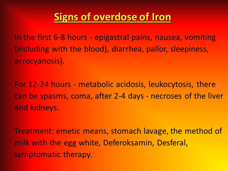 Signs of overdose of Iron In the first 6-8 hours - epigastral pains, nausea,